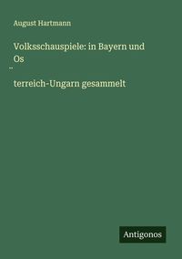 Produktbild: Volksschauspiele: in Bayern und Os&iquest;terreich-Ungarn gesammelt