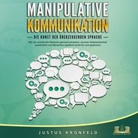 Produktbild: MANIPULATIVE KOMMUNIKATION - Die Kunst der &uuml;berzeugenden Sprache: Wie Sie machtvolle Rhetorik gekonnt einsetzen, enorme Selbstsicherheit ausstrahlen und Menschen spielend leicht f&uuml;r sich gewinnen