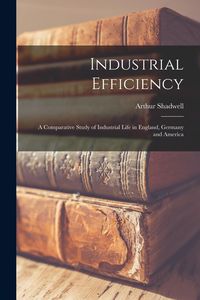 Produktbild: Industrial Efficiency: A Comparative Study of Industrial Life in England, Germany and America