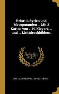 Produktbild: Reise in Syrien Und Mesopotamien ... Mit 2 Karten Von ... H. Kiepert, ... Und ... Lichtdruckbildern.