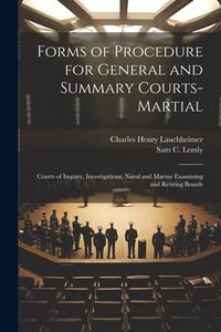 Produktbild: Forms of Procedure for General and Summary Courts-Martial: Courts of Inquiry, Investigations, Naval and Marine Examining and Retiring Boards