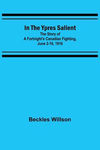 Produktbild: In the Ypres Salient; The Story of a Fortnight's Canadian Fighting, June 2-16, 1916