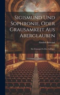 Produktbild: Sigismund Und Sophronie, Oder Grausamkeit Aus Aberglauben