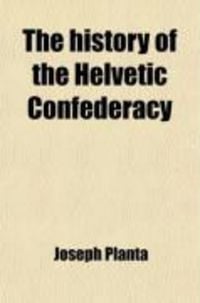 Produktbild: The History of the Helvetic Confederacy (Volume 1); In Two Volumes