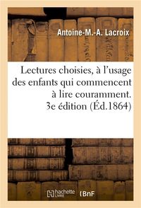 Produktbild: Lectures Choisies, &Agrave; l'Usage Des Enfants Qui Commencent &Agrave; Lire Couramment, Recueillies. 3e &Eacute;dition