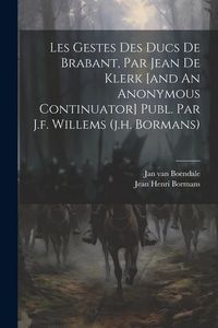 Produktbild: Les Gestes Des Ducs De Brabant, Par Jean De Klerk [and An Anonymous Continuator] Publ. Par J.f. Willems (j.h. Bormans)