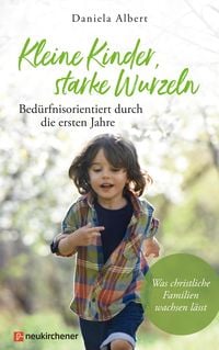 Produktbild: Kleine Kinder, starke Wurzeln - bed&uuml;rfnisorientiert durch die ersten Jahre