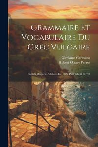 Produktbild: Grammaire Et Vocabulaire Du Grec Vulgaire: Publi&eacute;s D'apr&egrave;s L'&eacute;ditions De 1622 Par Hubert Perrot