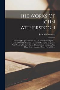 Produktbild: The Works Of John Witherspoon: Containing Essays, Sermons, &c., On Important Subjects ... Together With His Lectures On Moral Philosophy Eloquence An