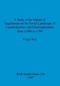 Produktbild: A Study of the Impact of Imparkment on the Social Landscape of Cambridgeshire and Huntingdonshire from c1080 to 1760