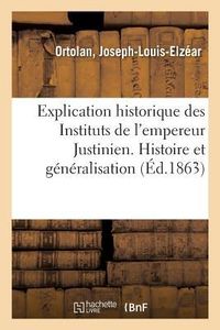 Produktbild: Explication historique des Instituts de l'empereur Justinien. Histoire et g&eacute;n&eacute;ralisation