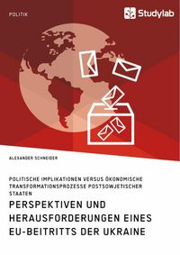 Produktbild: Perspektiven und Herausforderungen eines EU-Beitritts der Ukraine. Politische Implikationen versus &ouml;konomische Transformationsprozesse postsowjetischer Staaten