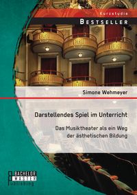 Produktbild: Darstellendes Spiel im Unterricht: Das Musiktheater als ein Weg der &auml;sthetischen Bildung