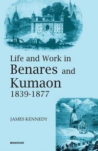 Produktbild: Kennedy, J: Life and Work in Benares and Kumaon 1839-1877