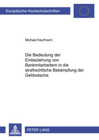 Produktbild: Die Bedeutung der Einbeziehung von Bankmitarbeitern in die strafrechtliche Bek&auml;mpfung der Geldw&auml;sche