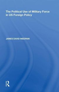 Produktbild: Meernik, J: The Political Use of Military Force in US Foreig