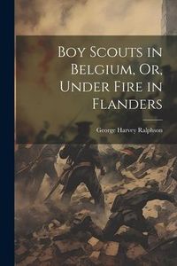 Produktbild: Boy Scouts in Belgium, Or, Under Fire in Flanders