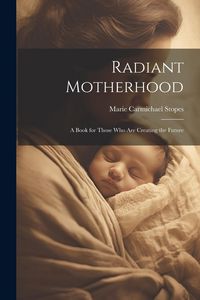 Produktbild: Radiant Motherhood: A Book for Those Who Are Creating the Future