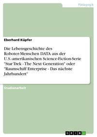 Produktbild: Die Lebensgeschichte des Roboter-Menschen DATA aus der U.S.-amerikanischen Science-Fiction-Serie "Star Trek - The Next Generation" oder "Raumschiff En