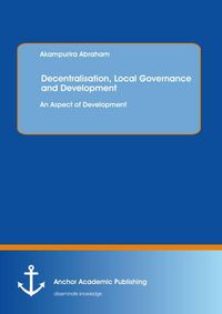 Produktbild: Decentralisation, Local Governance and Development: An Aspect of Development