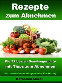 Produktbild: Rezepte zum Abnehmen - Die 32 besten Gem&uuml;segerichte mit Tipps zum Abnehmen