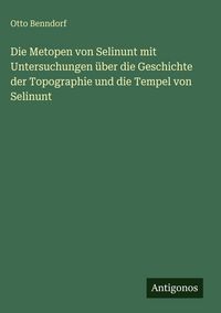 Produktbild: Die Metopen von Selinunt mit Untersuchungen &uuml;ber die Geschichte der Topographie und die Tempel von Selinunt