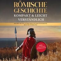 Produktbild: R&ouml;mische Geschichte &ndash; kompakt & leicht verst&auml;ndlich: Erleben Sie das antike Rom von der Entstehung bis zum Untergang - inkl. r&ouml;misches Reich Hintergrundwissen