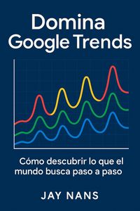 Produktbild: Domina Google Trends: Como descrubrir lo que el mundo busca paso a paso