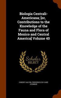 Produktbild: Biologia Centrali-Americana; [or, Contributions to the Knowledge of the Fauna and Flora of Mexico and Central America] Volume 40