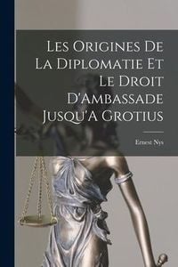 Produktbild: Les Origines De La Diplomatie Et Le Droit D'Ambassade Jusqu'A Grotius