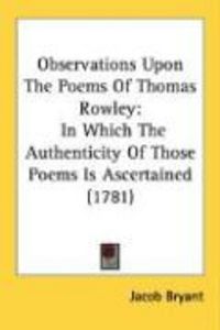 Produktbild: Observations Upon the Poems of Thomas Rowley: In Which the Authenticity of Those Poems Is Ascertained (1781)