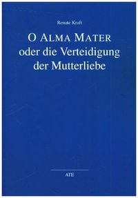 Produktbild: Kraft, R: O Alma Mater oder die Verteidigung der Mutterliebe