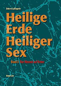 Heilige Erde - Heiliger Sex. Band 1-3 / Heilige Erde Heiliger Sex Dolores LaChapelle