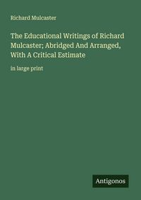 Produktbild: The Educational Writings of Richard Mulcaster; Abridged And Arranged, With A Critical Estimate