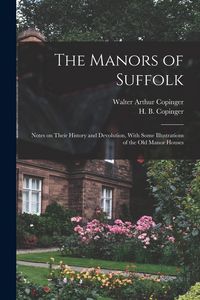 Produktbild: The Manors of Suffolk; Notes on Their History and Devolution, With Some Illustrations of the old Manor Houses