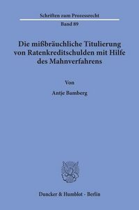 Produktbild: Die mi&szlig;br&auml;uchliche Titulierung von Ratenkreditschulden mit Hilfe des Mahnverfahrens.