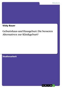 Produktbild: Geburtshaus und Hausgeburt. Die besseren Alternativen zur Klinikgeburt?