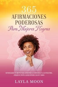 Produktbild: 365 Afirmaciones Poderosas Para Mujeres Negras Reprograma Tu Mente Para Aumentar La Confianza y La Autoestima, Atraer El &Eacute;xito, Ganar Dinero, Salud y