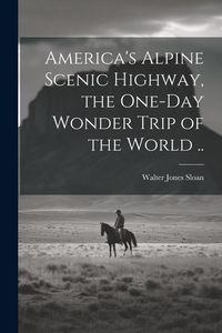 Produktbild: America's Alpine Scenic Highway, the One-day Wonder Trip of the World ..