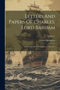Produktbild: Letters And Papers Of Charles, Lord Barham: Admiral Of The Red Squadron, 1758-1813; Volume 1