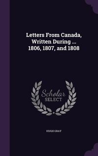 Produktbild: Letters From Canada, Written During ... 1806, 1807, and 1808