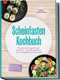 Produktbild: Scheinfasten Kochbuch: Die leckersten Rezepte f&uuml;r jeden Geschmack &ndash; f&uuml;r sanftes Abnehmen, ohne Hungergef&uuml;hl und mehr Energie &ndash; inkl. 30-Tage-Ern&auml;hrungsplan, Fr&uuml;hst&uuml;ck, Suppen, Dips, Desserts uvm.