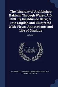 Produktbild: The Itinerary of Archbishop Baldwin Through Wales, A.D. 1188. By Giraldus de Barri; tr. Into English and Illustrated With Views, Annotations, and Life of Giraldus; Volume 1