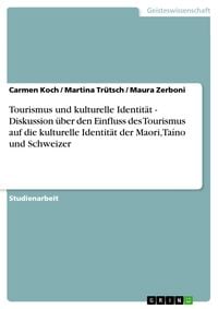 Produktbild: Tourismus und kulturelle Identit&auml;t - Diskussion &uuml;ber den Einfluss des Tourismus auf die kulturelle Identit&auml;t der Maori, Ta&iacute;no und Schweizer