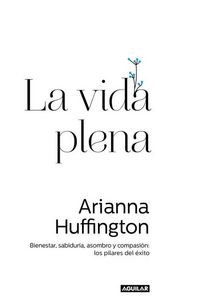 Produktbild: La vida plena : bienestar, sabidur&iacute;a, asombro y compasi&oacute;n : los pilares del &eacute;xito