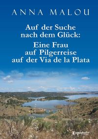 Produktbild: Auf der Suche nach dem Gl&uuml;ck: Eine Frau auf Pilgerreise auf der Via de la Plata