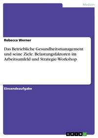 Produktbild: Das Betriebliche Gesundheitsmanagement und seine Ziele. Belastungsfaktoren im Arbeitsumfeld und Strategie-Workshop
