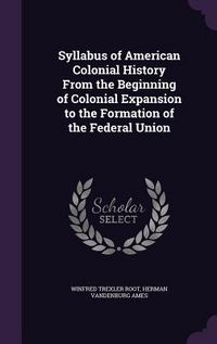 Produktbild: Syllabus of American Colonial History From the Beginning of Colonial Expansion to the Formation of the Federal Union