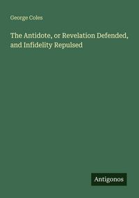 Produktbild: The Antidote, or Revelation Defended, and Infidelity Repulsed