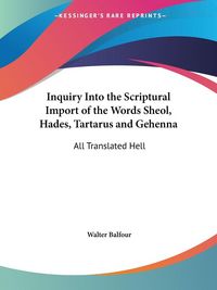 Produktbild: Inquiry Into the Scriptural Import of the Words Sheol, Hades, Tartarus and Gehenna